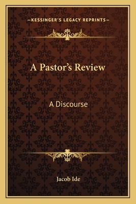 A Pastor's Review: A Discourse: Of the Author's Ordination and Settlement (1865) - Ide, Jacob