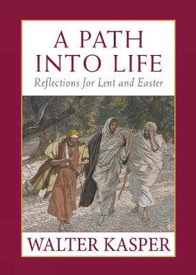 A Path into Life: Reflections for Lent and Easter - Kasper, Walter