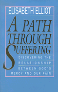 A Path Through Suffering - Elliot, Elizabeth, and Elliot, Elisabeth