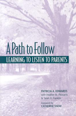 A Path to Follow: Learning to Listen to Parents - Pleasants, Patricia A. Edwards with Heather M., and Franklin, Sarah, and Snow, Catherine