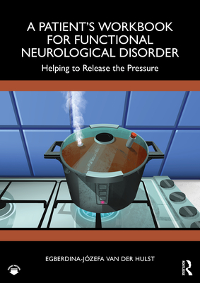 A Patient's Workbook for Functional Neurological Disorder: Helping To Release the Pressure - Van Der Hulst, Egberdina-Jzefa