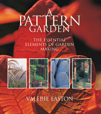 A Pattern Garden: The Essential Elements of Garden Making - Easton, Valerie