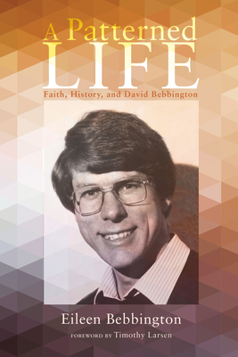 A Patterned Life - Bebbington, Eileen, and Larsen, Timothy (Foreword by)