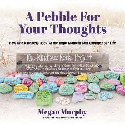 A Pebble for Your Thoughts: How One Kindness Rock at the Right Moment (Kindness Book for Children) - Murphy, Megan