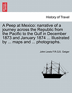 A Peep at Mexico: Narrative of a Journey Across the Republic from the Pacific to the Gulf in December, 1873, and January, 1874 (Classic Reprint)