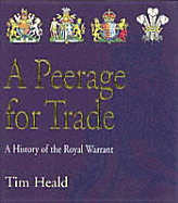 A Peerage for Trade: A History of the Royal Warrant - Heald, Tim