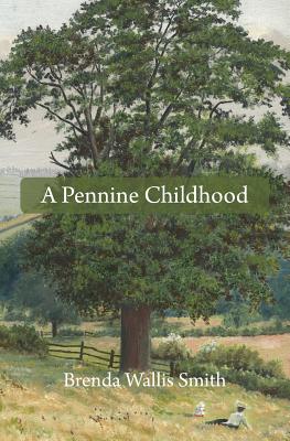 A Pennine Childhood - Smith, Brenda Wallis