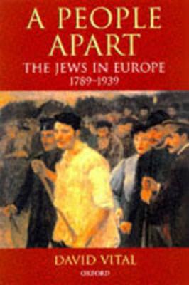 A People Apart: The Jews in Europe, 1789-1939 - Vital, David