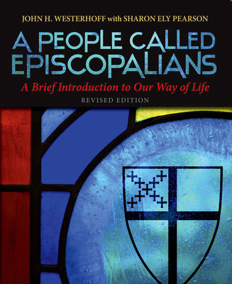 A People Called Episcopalians: A Brief Introduction to Our Way of Life (Revised Edition) - Westerhoff, John H, and Pearson, Sharon Ely