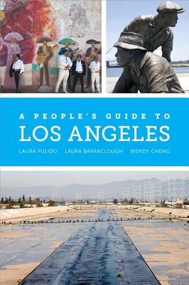 A People's Guide to Los Angeles - Pulido, Laura, and Barraclough, Laura R, and Cheng, Wendy