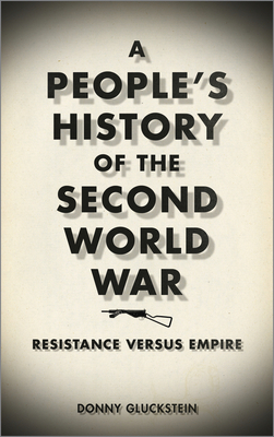 A People's History of the Second World War: Resistance Versus Empire - Gluckstein, Donny