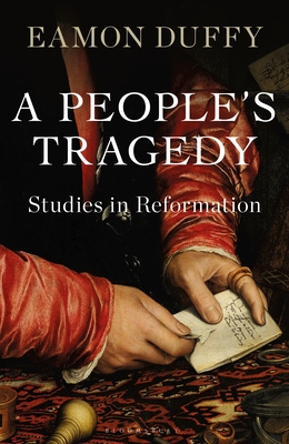 A People's Tragedy: Studies in Reformation - Duffy, Eamon, Professor