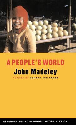 A People's World: Alternatives to Economic Globalization - Madeley, John