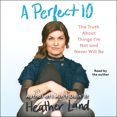 A Perfect 10: The Truth about Things I'm Not and Never Will Be - Land, Heather