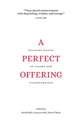 A Perfect Offering: Personal Stories of Trauma and Transformation - Heft, Harold (Editor), and O'Brien, Peter (Editor), and Heft, Suzanne (Editor)