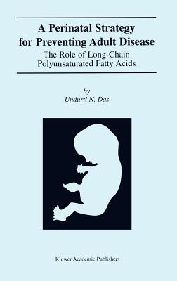 A Perinatal Strategy for Preventing Adult Disease: The Role of Long-Chain Polyunsaturated Fatty Acids - Das, Undurti N