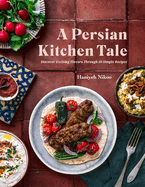 A Persian Kitchen Tale: Discover Exciting Flavors Through 60 Simple Recipes