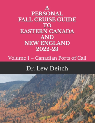 A Personal Fall Cruise Guide to Eastern Canada and New England 2022-23: Volume 1 - Canadian Ports of Call - Deitch, Lew, Dr.