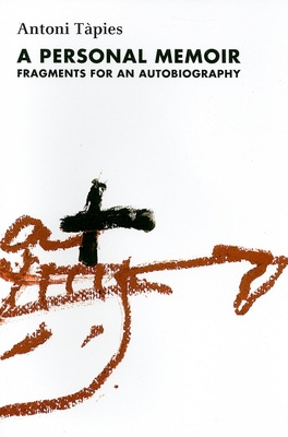 A Personal Memoir: Complete Writings v. 1: Fragments for an Autobiography - Tapies, Antoni, and Sobrer, Josep Miquel (Translated by)