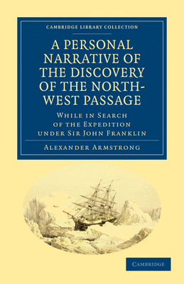 A Personal Narrative of the Discovery of the North-West Passage: While in Search of the Expedition under Sir John Franklin - Armstrong, Alexander