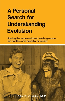 A Personal Search for Understanding Evolution: Sharing the same world and similar genome . . . but not the same ancestry or destiny - Clark, Jay D