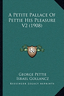 A Petite Pallace Of Pettie His Pleasure V2 (1908) - Pettie, George, and Gollancz, Israel (Editor)