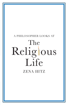 A Philosopher Looks at the Religious Life - Hitz, Zena