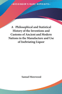 A Philosophical and Statistical History of the Inventions and Customs of Ancient and Modern Nations in the Manufacture and Use of Inebriating Liquor