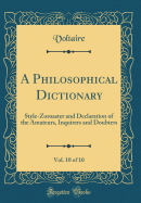 A Philosophical Dictionary, Vol. 10 of 10: Style-Zoroaster and Declaration of the Amateurs, Inquirers and Doubters (Classic Reprint)