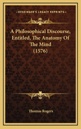 A Philosophical Discourse, Entitled, the Anatomy of the Mind (1576)