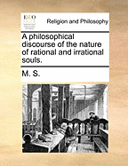 A Philosophical Discourse of the Nature of Rational and Irrational Souls