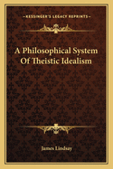 A Philosophical System Of Theistic Idealism