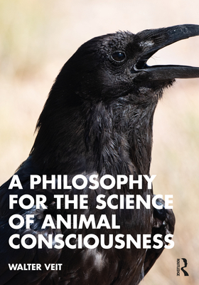 A Philosophy for the Science of Animal Consciousness - Veit, Walter
