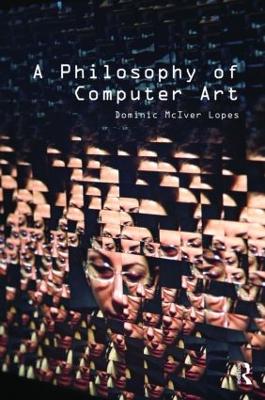 A Philosophy of Computer Art - Lopes, Dominic