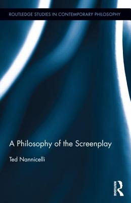 A Philosophy of the Screenplay - Nannicelli, Ted