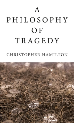 A Philosophy of Tragedy - Hamilton, Christopher