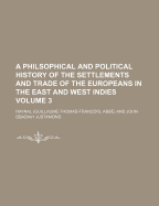 A Philsophical and Political History of the Settlements and Trade of the Europeans in the East and West Indies