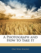 A Photograph and How to Take It