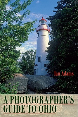 A Photographer's Guide to Ohio - Adams, Ian J, and Taft, Hope (Foreword by)