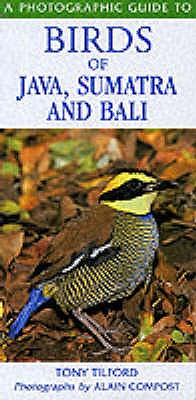 A Photographic Guide to Birds of Java, Sumatra and Bali - Tilford, Tony, and Compost, Alain (Photographer)