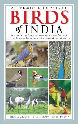 A Photographic Guide to the Birds of India: And the Indian Subcontinent, Including Pakistan, Nepal, Bhutan, Bangladesh, Sri Lanka, and the Maldives - Grewal, Bikram, and Harvey, Bill