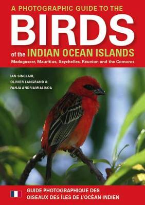 A Photographic Guide to the Birds of the Indian Ocean Islands: Madagascar, Mauritius, Seychelles, Reunion and the Comoros - Andriamialisoa, Fanja, and Langrand, Olivier, Mr., and Sinclair, Ian