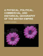 A Physical, Political, Commercial, and Historical Geography of the British Empire