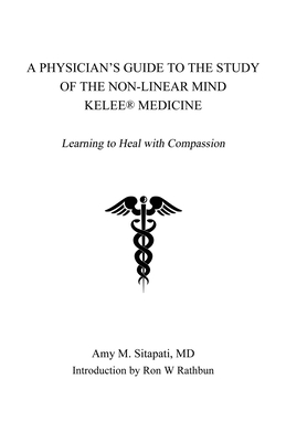 A Physician's Guide to the Study of the Non-Linear Mind - Kelee(R) Medicine: Learning to Heal with Compassion - Sitapati, Amy, MD, and Rathbun, Ron W (Foreword by)