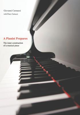 A Pianist Prepares: The inner construction of a musical piece - Ferrucci, Piero, and Carmassi, Giovanni