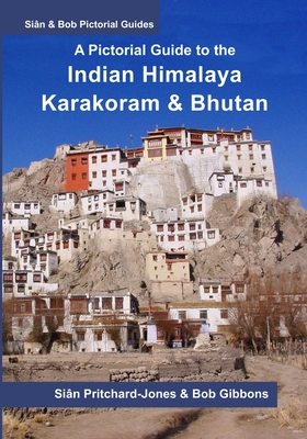 A Pictorial Guide to the Indian Himalaya, Karakoram and Bhutan: Hindu Kush, Bamiyan, K2, Kashmir, Ladakh, Himachal, Spiti, Darjeeling, Sikkim - Gibbons, Bob, and Pritchard-Jones, Sian