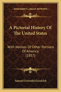 A Pictorial History Of The United States: With Notices Of Other Portions Of America (1857)