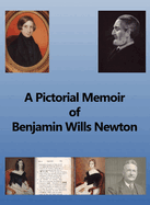 A Pictorial Memoir of B.W. Newton: Supplement to 'A Guide to the Works and Remains of Benjamin Wills Newton'.