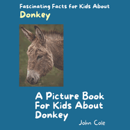 A Picture Book for Kids About Donkey: Fascinating Facts for Kids About Donkey