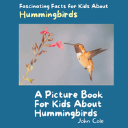 A Picture Book for Kids About Hummingbirds: Fascinating Facts for Kids About Hummingbirds